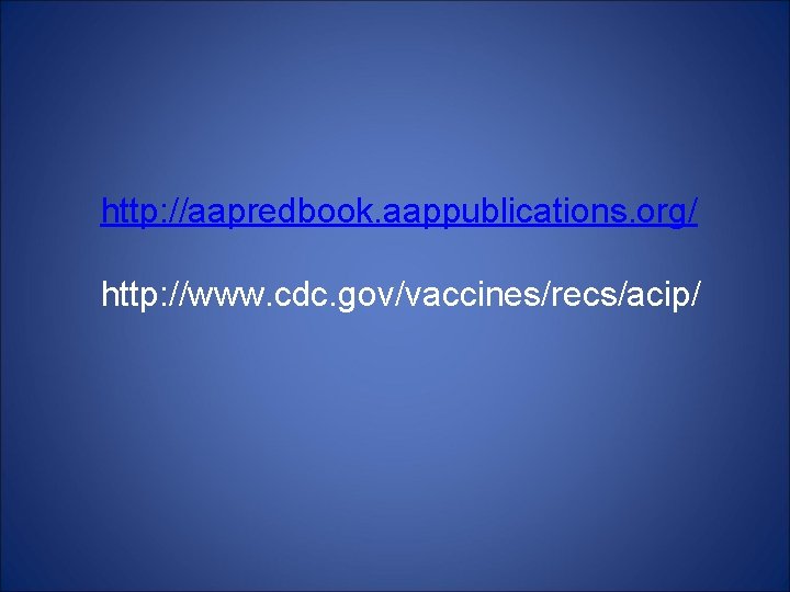 http: //aapredbook. aappublications. org/ http: //www. cdc. gov/vaccines/recs/acip/ 