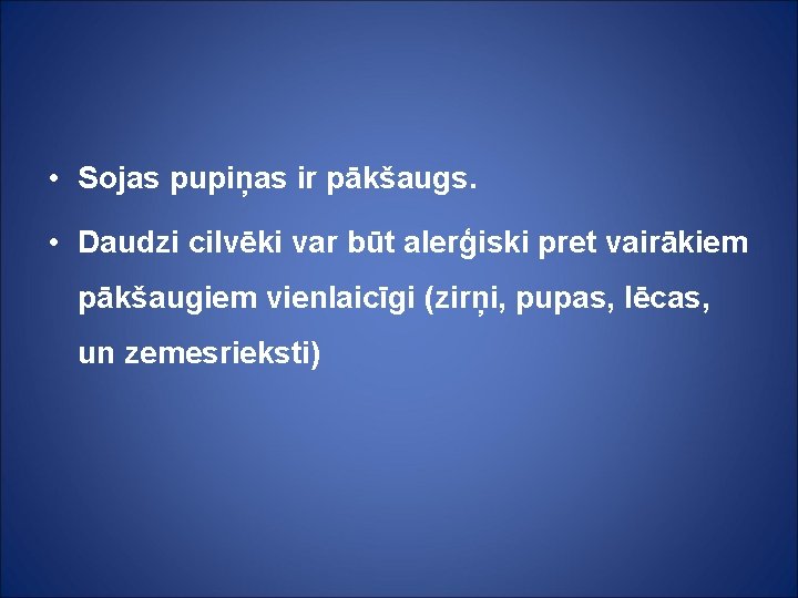  • Sojas pupiņas ir pākšaugs. • Daudzi cilvēki var būt alerģiski pret vairākiem