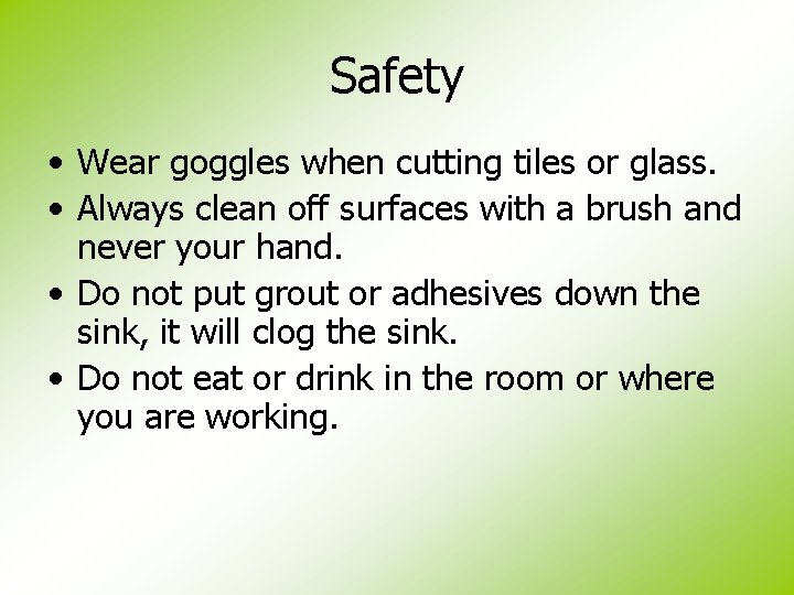 Safety • Wear goggles when cutting tiles or glass. • Always clean off surfaces