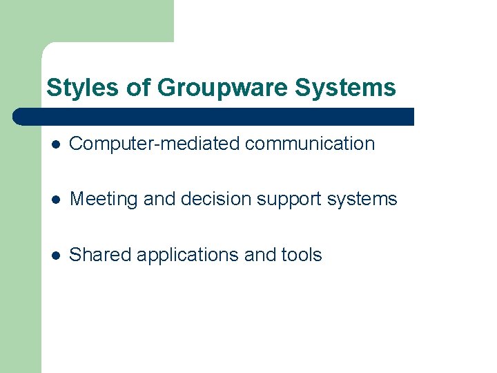 Styles of Groupware Systems l Computer-mediated communication l Meeting and decision support systems l
