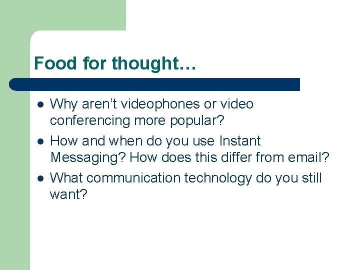 Food for thought… l l l Why aren’t videophones or video conferencing more popular?