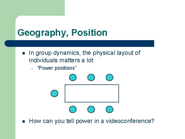 Geography, Position l In group dynamics, the physical layout of individuals matters a lot