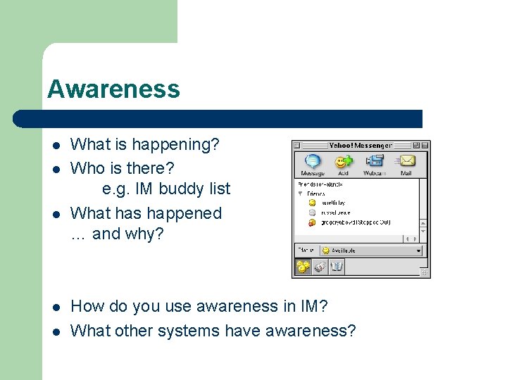 Awareness l l l What is happening? Who is there? e. g. IM buddy