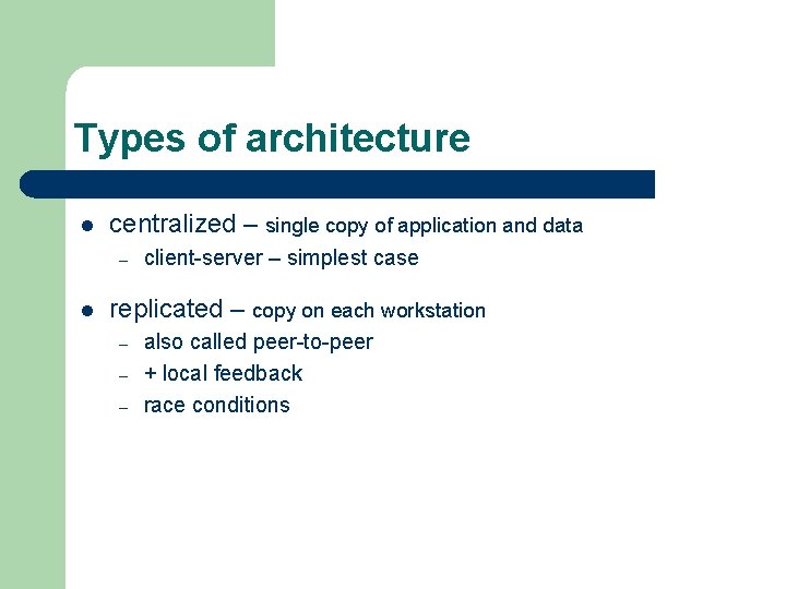 Types of architecture l centralized – single copy of application and data – l