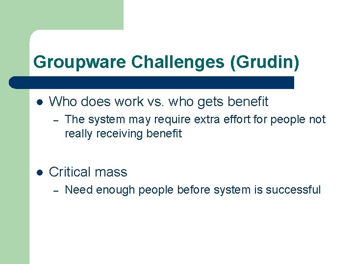 Groupware Challenges (Grudin) l Who does work vs. who gets benefit – l The