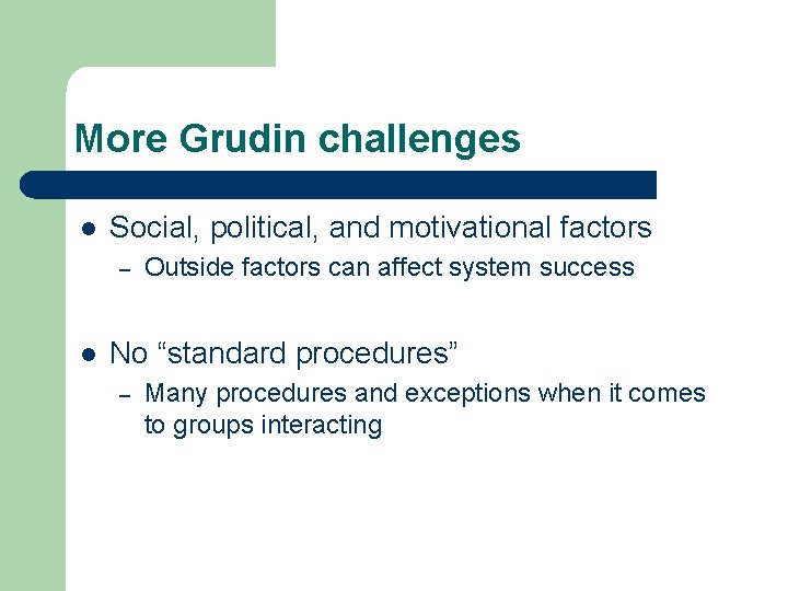 More Grudin challenges l Social, political, and motivational factors – l Outside factors can