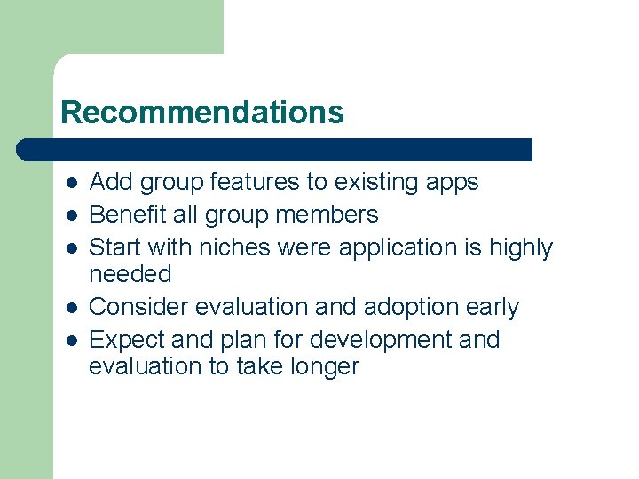 Recommendations l l l Add group features to existing apps Benefit all group members
