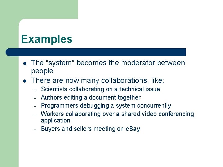 Examples l l The “system” becomes the moderator between people There are now many