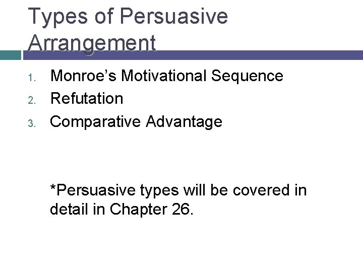 Types of Persuasive Arrangement 1. 2. 3. Monroe’s Motivational Sequence Refutation Comparative Advantage *Persuasive