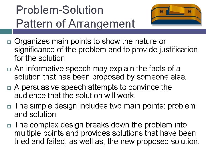 Problem-Solution Pattern of Arrangement Organizes main points to show the nature or significance of