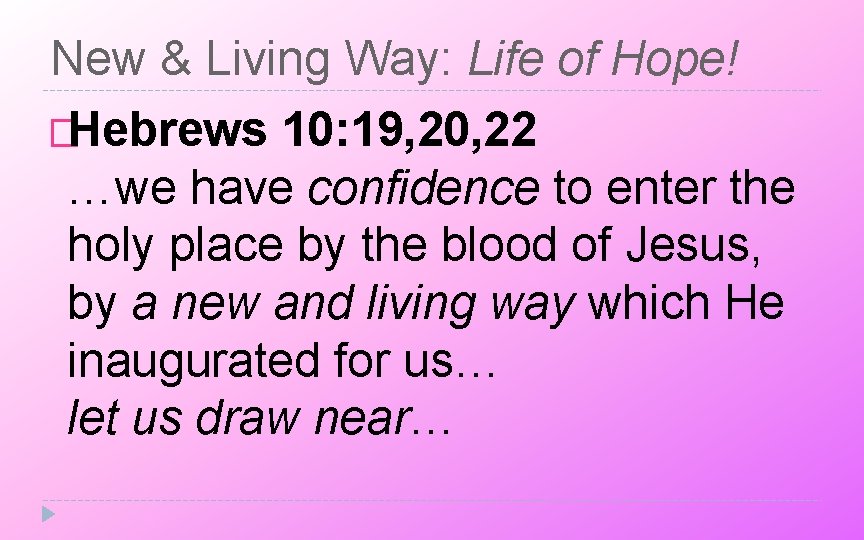 New & Living Way: Life of Hope! �Hebrews 10: 19, 20, 22 …we have