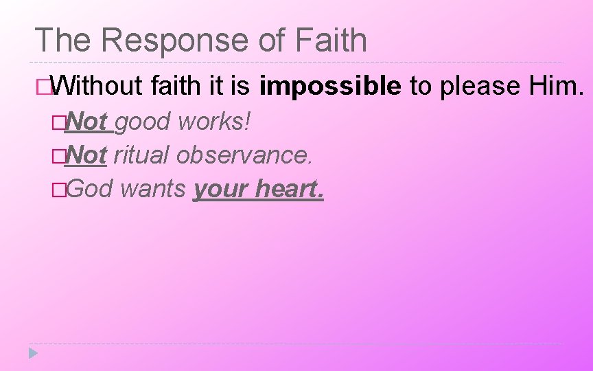 The Response of Faith �Without �Not faith it is impossible to please Him. good