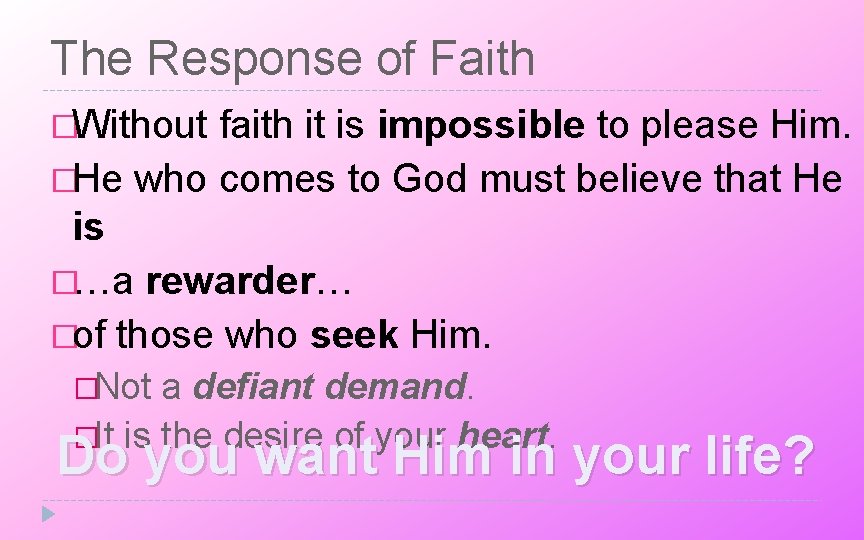 The Response of Faith �Without faith it is impossible to please Him. �He who