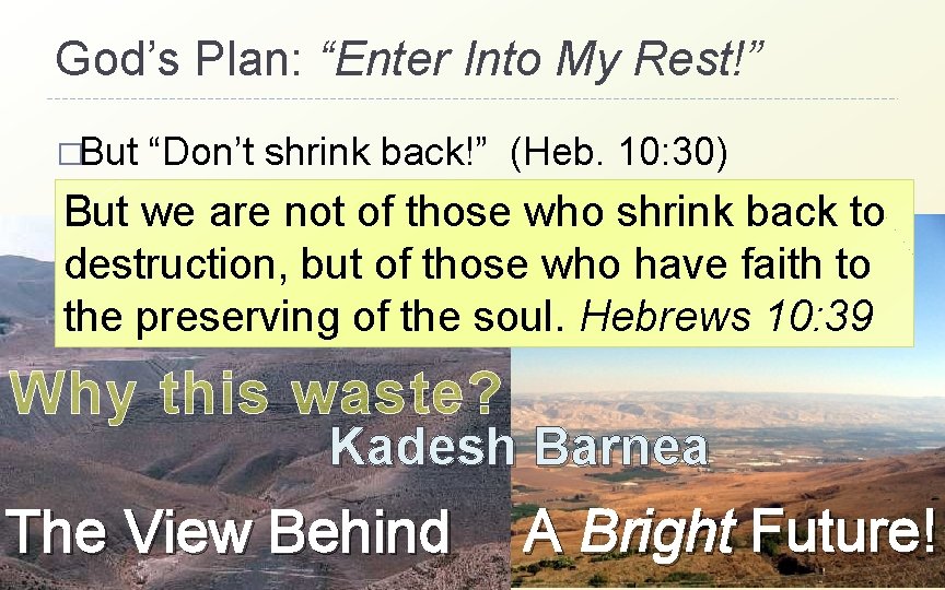 God’s Plan: “Enter Into My Rest!” �But “Don’t shrink back!” (Heb. 10: 30) But