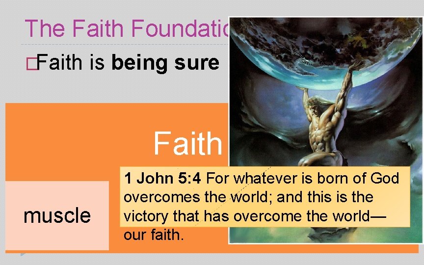 The Faith Foundation �Faith is being sure Faith IS: muscle 1 John 5: 4