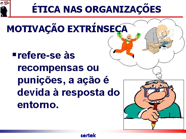 ÉTICA NAS ORGANIZAÇÕES MOTIVAÇÃO EXTRÍNSECA § refere-se às recompensas ou punições, a ação é