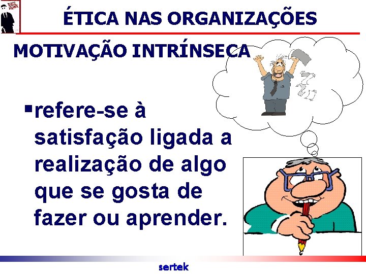 ÉTICA NAS ORGANIZAÇÕES MOTIVAÇÃO INTRÍNSECA §refere-se à satisfação ligada a realização de algo que