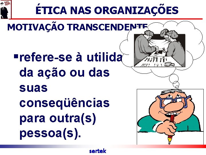 ÉTICA NAS ORGANIZAÇÕES MOTIVAÇÃO TRANSCENDENTE §refere-se à utilidade da ação ou das suas conseqüências