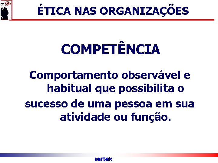 ÉTICA NAS ORGANIZAÇÕES COMPETÊNCIA Comportamento observável e habitual que possibilita o sucesso de uma