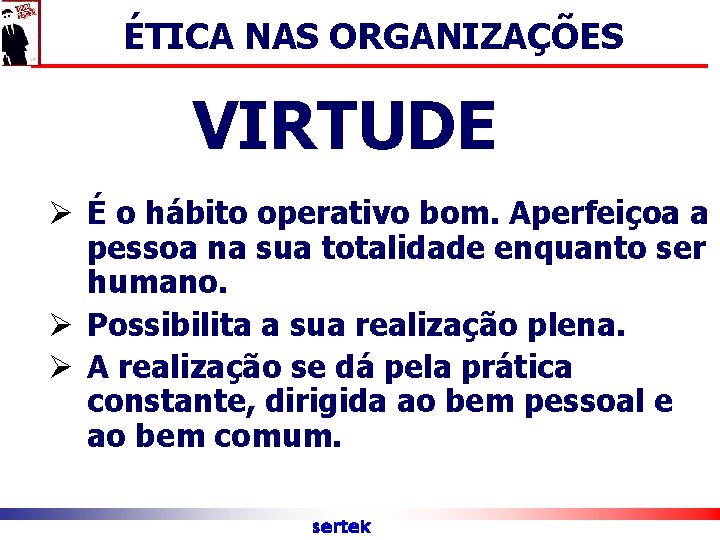 ÉTICA NAS ORGANIZAÇÕES VIRTUDE Ø É o hábito operativo bom. Aperfeiçoa a pessoa na