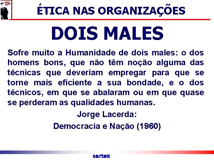 ÉTICA NAS ORGANIZAÇÕES DOIS MALES Sofre muito a Humanidade de dois males: o dos