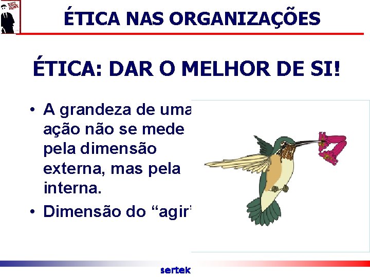 ÉTICA NAS ORGANIZAÇÕES ÉTICA: DAR O MELHOR DE SI! • A grandeza de uma