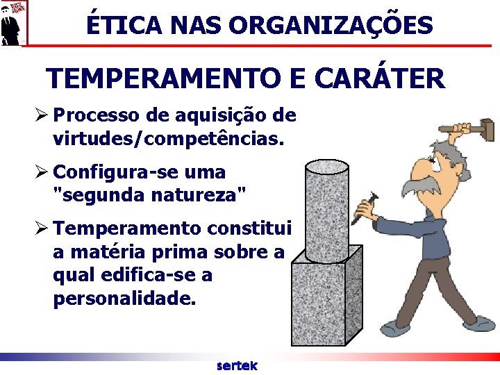 ÉTICA NAS ORGANIZAÇÕES TEMPERAMENTO E CARÁTER Ø Processo de aquisição de virtudes/competências. Ø Configura-se