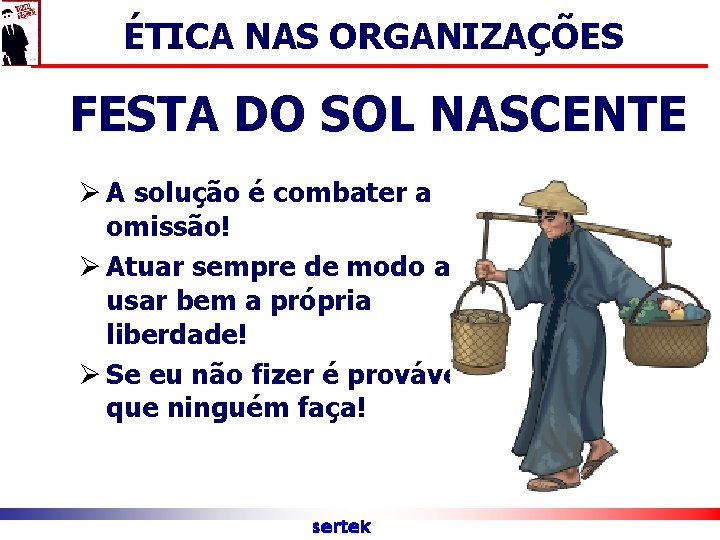 ÉTICA NAS ORGANIZAÇÕES FESTA DO SOL NASCENTE Ø A solução é combater a omissão!