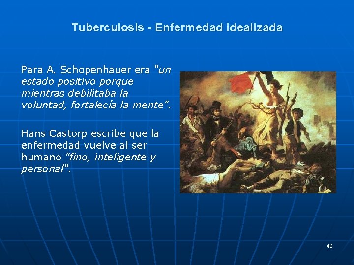 Tuberculosis - Enfermedad idealizada Para A. Schopenhauer era “un estado positivo porque mientras debilitaba
