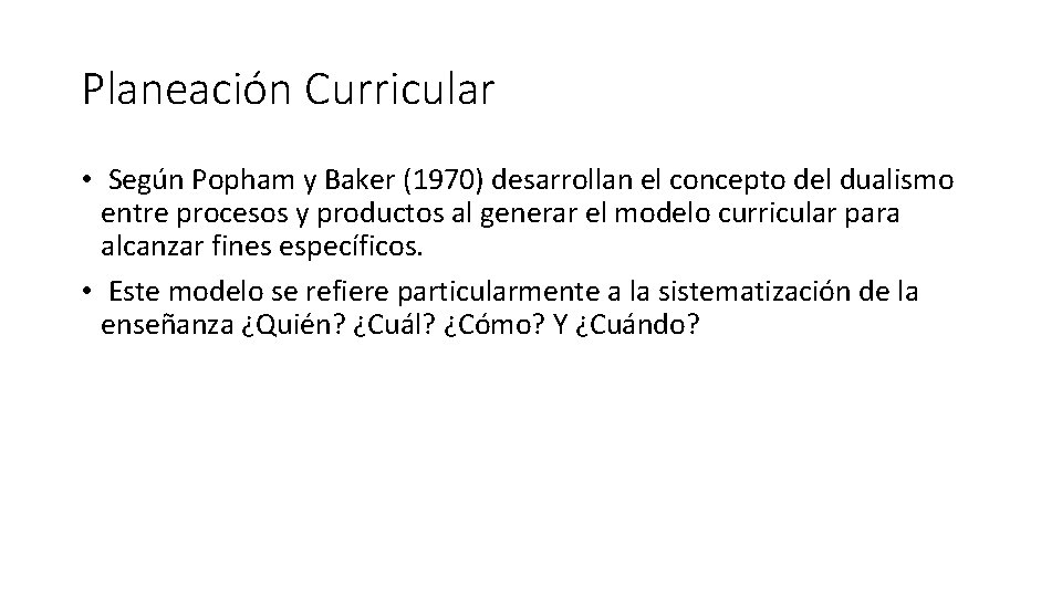 Planeación Curricular • Según Popham y Baker (1970) desarrollan el concepto del dualismo entre