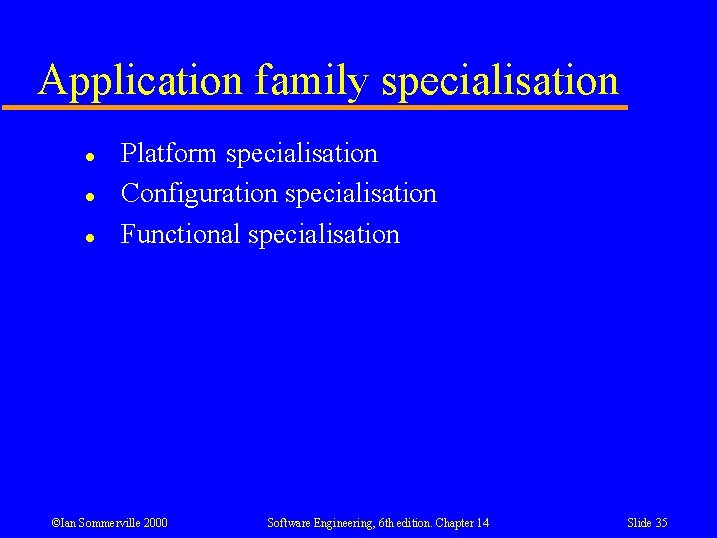 Application family specialisation l l l Platform specialisation Configuration specialisation Functional specialisation ©Ian Sommerville
