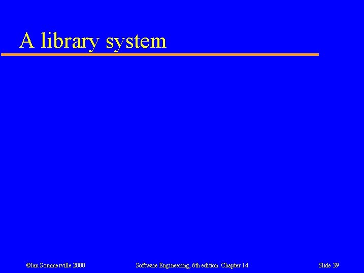 A library system ©Ian Sommerville 2000 Software Engineering, 6 th edition. Chapter 14 Slide