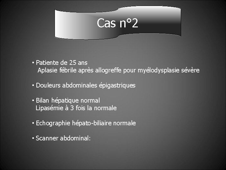 Cas n° 2 • Patiente de 25 ans Aplasie fébrile après allogreffe pour myélodysplasie