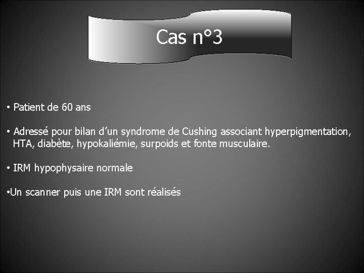 Cas n° 3 • Patient de 60 ans • Adressé pour bilan d’un syndrome