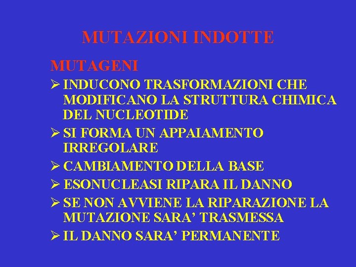 MUTAZIONI INDOTTE MUTAGENI Ø INDUCONO TRASFORMAZIONI CHE MODIFICANO LA STRUTTURA CHIMICA DEL NUCLEOTIDE Ø