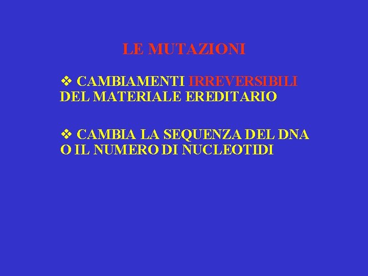 LE MUTAZIONI v CAMBIAMENTI IRREVERSIBILI DEL MATERIALE EREDITARIO v CAMBIA LA SEQUENZA DEL DNA