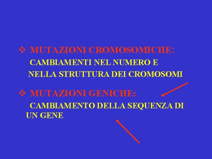 v MUTAZIONI CROMOSOMICHE: CAMBIAMENTI NEL NUMERO E NELLA STRUTTURA DEI CROMOSOMI v MUTAZIONI GENICHE: