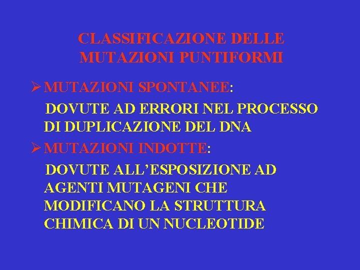 CLASSIFICAZIONE DELLE MUTAZIONI PUNTIFORMI Ø MUTAZIONI SPONTANEE: DOVUTE AD ERRORI NEL PROCESSO DI DUPLICAZIONE