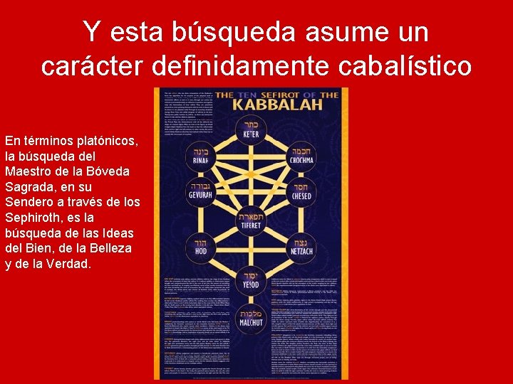 Y esta búsqueda asume un carácter definidamente cabalístico En términos platónicos, la búsqueda del