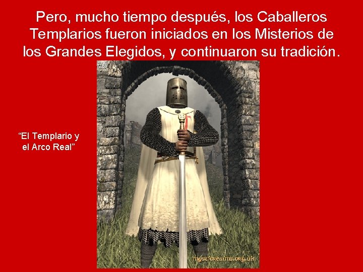 Pero, mucho tiempo después, los Caballeros Templarios fueron iniciados en los Misterios de los