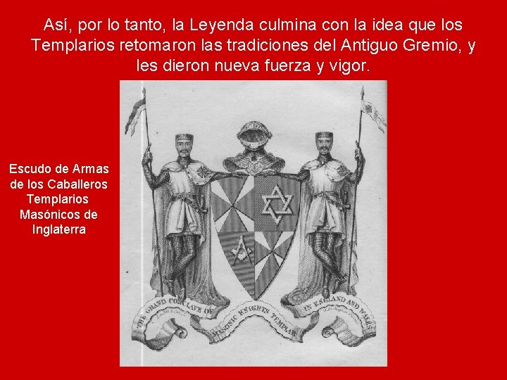 Así, por lo tanto, la Leyenda culmina con la idea que los Templarios retomaron