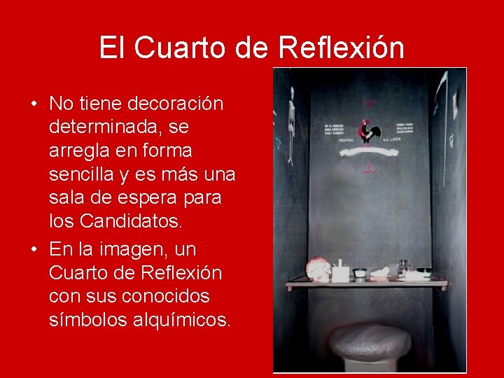 El Cuarto de Reflexión • No tiene decoración determinada, se arregla en forma sencilla