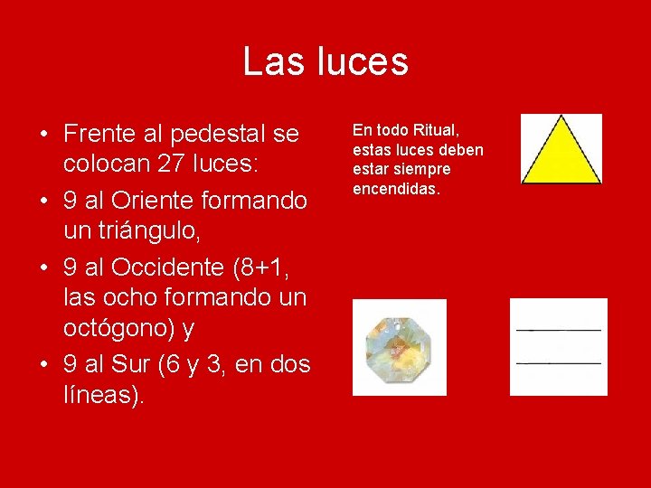 Las luces • Frente al pedestal se colocan 27 luces: • 9 al Oriente