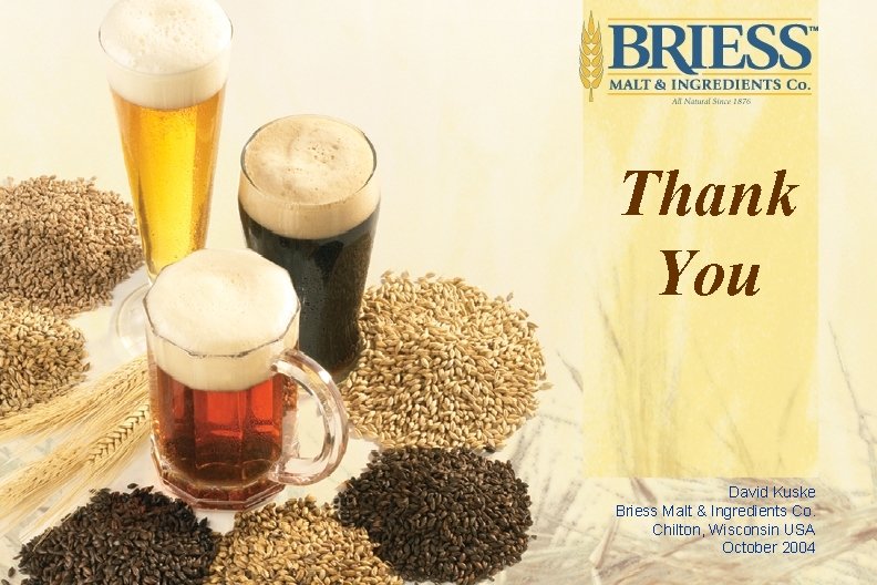 Thank You David Kuske Briess Malt & Ingredients Co. Chilton, Wisconsin USA October 2004