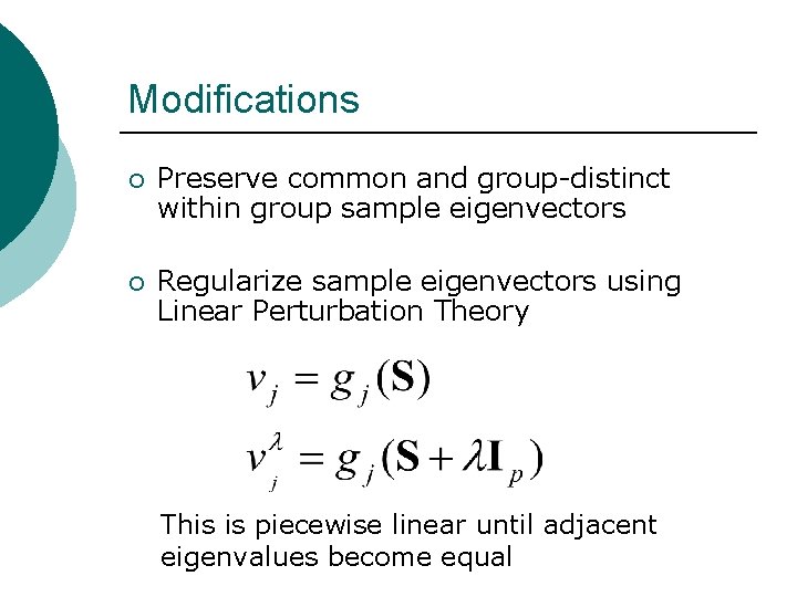 Modifications ¡ Preserve common and group-distinct within group sample eigenvectors ¡ Regularize sample eigenvectors