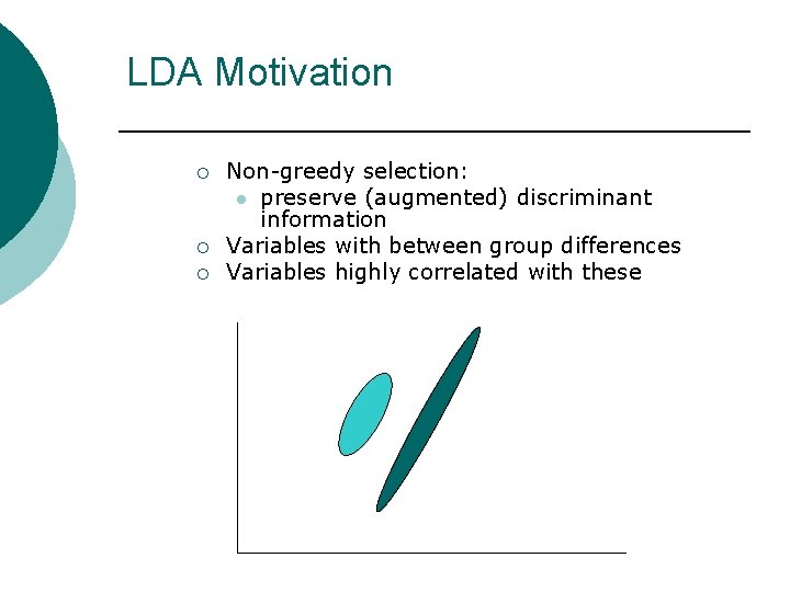 LDA Motivation ¡ ¡ ¡ Non-greedy selection: l preserve (augmented) discriminant information Variables with