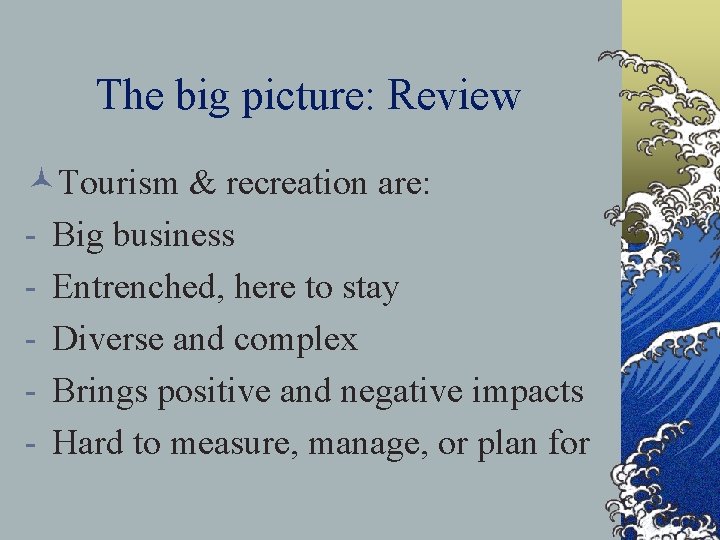 The big picture: Review ©Tourism & recreation are: - Big business - Entrenched, here