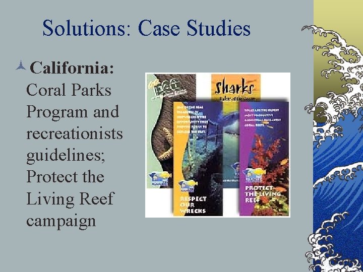 Solutions: Case Studies ©California: Coral Parks Program and recreationists guidelines; Protect the Living Reef