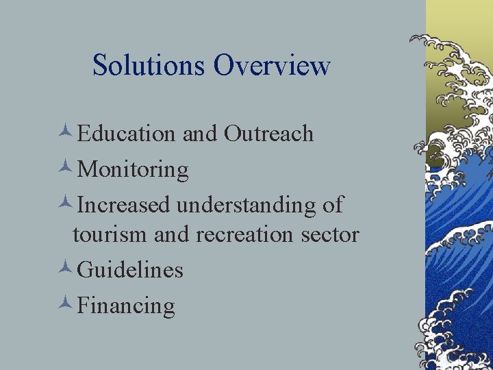 Solutions Overview ©Education and Outreach ©Monitoring ©Increased understanding of tourism and recreation sector ©Guidelines