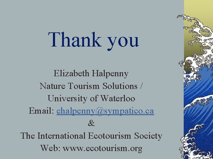 Thank you Elizabeth Halpenny Nature Tourism Solutions / University of Waterloo Email: ehalpenny@sympatico. ca